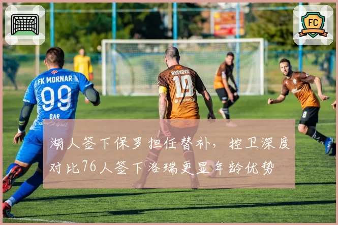 湖人签下保罗担任替补，控卫深度对比76人签下洛瑞更显年龄优势