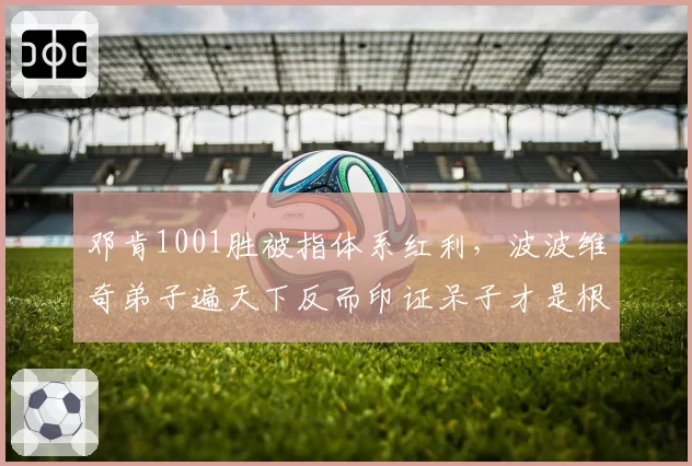 邓肯1001胜被指体系红利，波波维奇弟子遍天下反而印证呆子才是根基