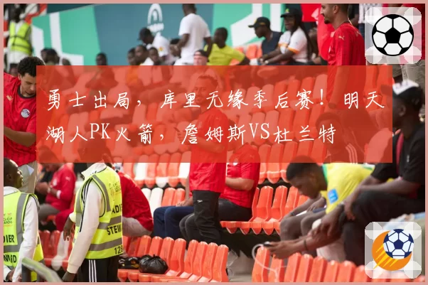 勇士出局，库里无缘季后赛！明天湖人PK火箭，詹姆斯VS杜兰特